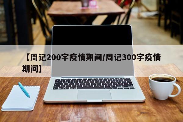 【周记200字疫情期间／周记300字疫情期间】
