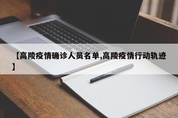 【高陵疫情确诊人员名单,高陵疫情行动轨迹】