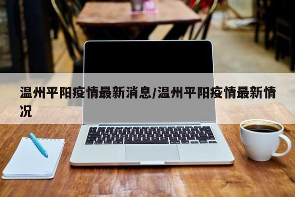 温州平阳疫情最新消息／温州平阳疫情最新情况