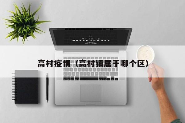 高村疫情（高村镇属于哪个区）