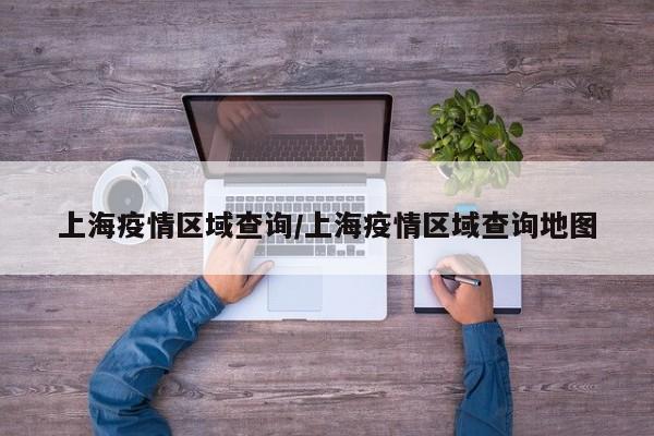 上海疫情区域查询／上海疫情区域查询地图