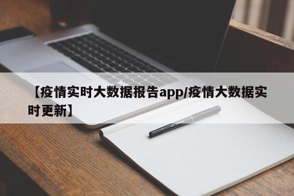【疫情实时大数据报告app／疫情大数据实时更新】