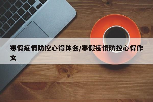 寒假疫情防控心得体会／寒假疫情防控心得作文
