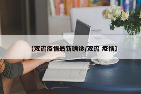 【双流疫情最新确诊／双流 疫情】
