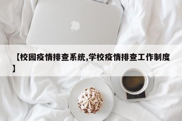 【校园疫情排查系统,学校疫情排查工作制度】