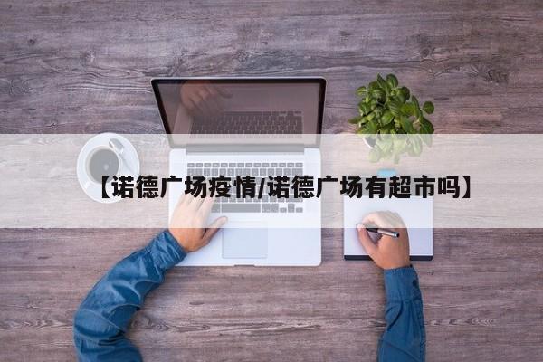 【诺德广场疫情／诺德广场有超市吗】