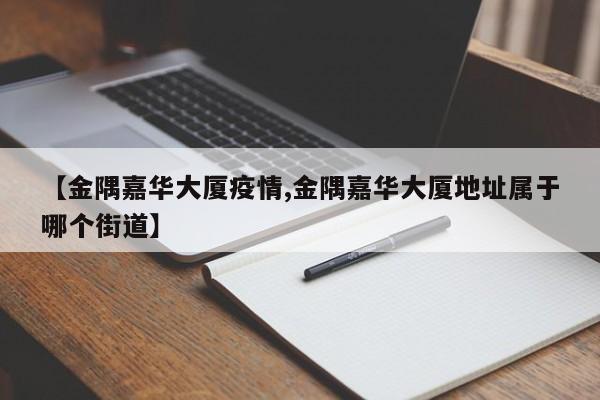 【金隅嘉华大厦疫情,金隅嘉华大厦地址属于哪个街道】
