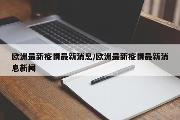 欧洲最新疫情最新消息／欧洲最新疫情最新消息新闻