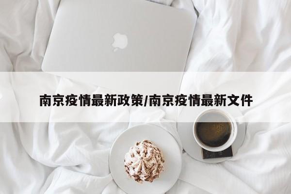 南京疫情最新政策／南京疫情最新文件