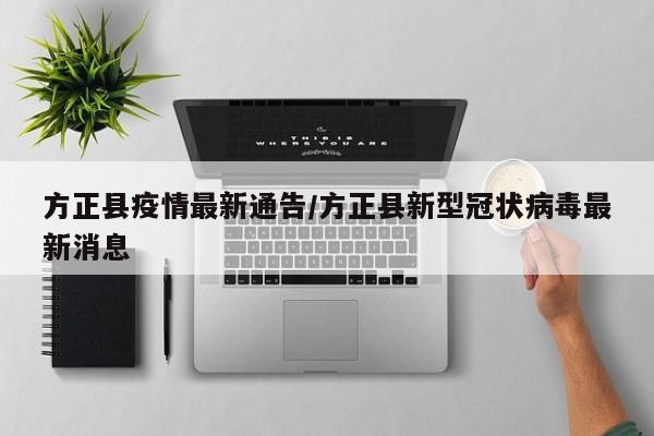 方正县疫情最新通告／方正县新型冠状病毒最新消息