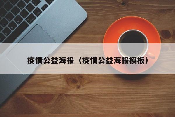 疫情公益海报（疫情公益海报模板）