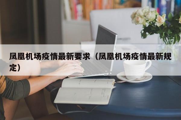 凤凰机场疫情最新要求（凤凰机场疫情最新规定）