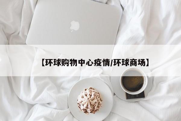 【环球购物中心疫情／环球商场】
