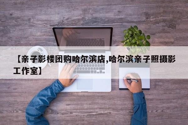 【亲子影楼团购哈尔滨店,哈尔滨亲子照摄影工作室】