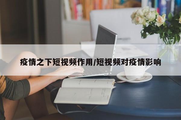 疫情之下短视频作用／短视频对疫情影响