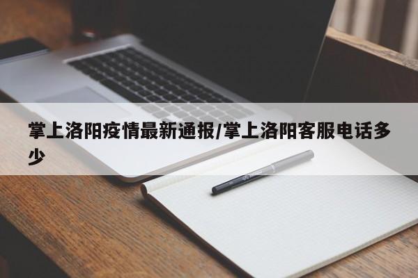 掌上洛阳疫情最新通报／掌上洛阳客服电话多少