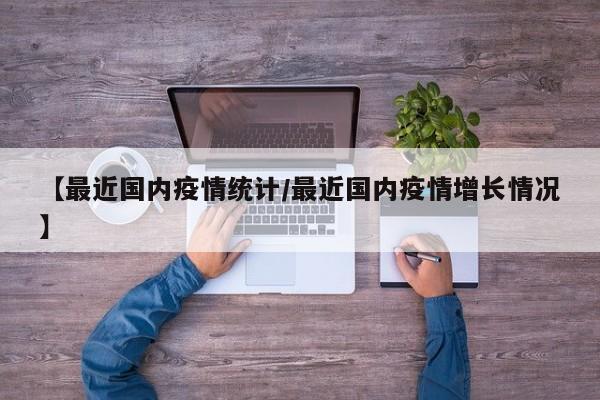 【最近国内疫情统计／最近国内疫情增长情况】