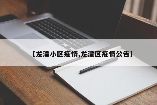 【龙潭小区疫情,龙潭区疫情公告】