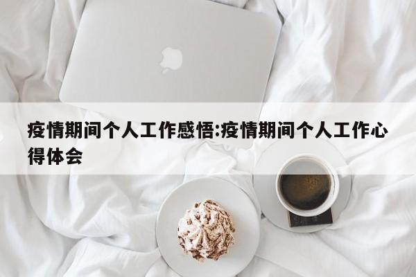 疫情期间个人工作感悟：疫情期间个人工作心得体会