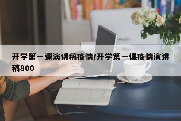 开学第一课演讲稿疫情／开学第一课疫情演讲稿800