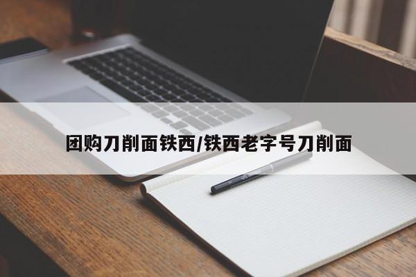 团购刀削面铁西／铁西老字号刀削面