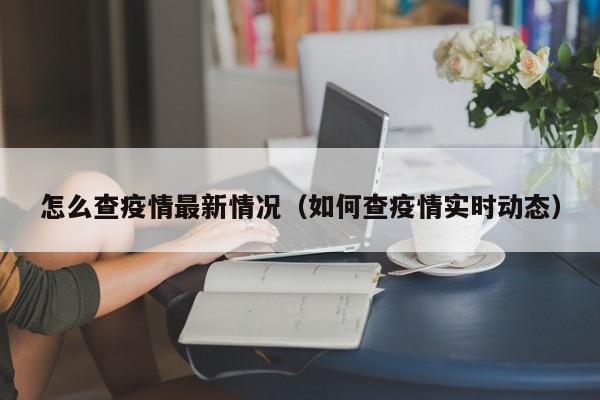 怎么查疫情最新情况（如何查疫情实时动态）