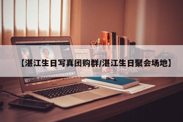 【湛江生日写真团购群／湛江生日聚会场地】