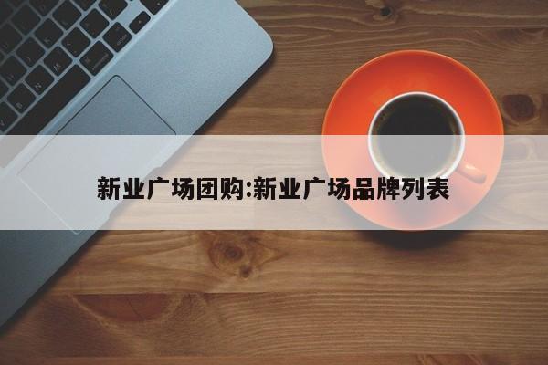 新业广场团购：新业广场品牌列表
