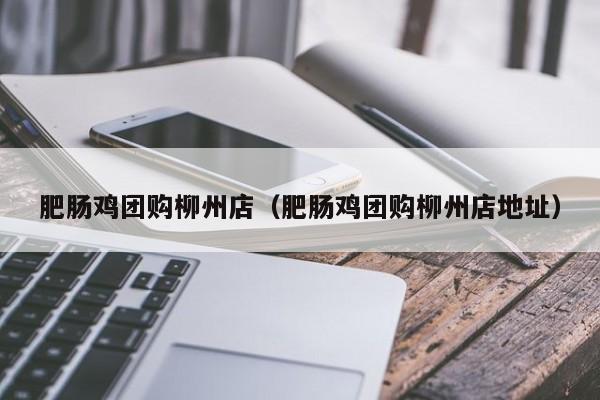 肥肠鸡团购柳州店（肥肠鸡团购柳州店地址）