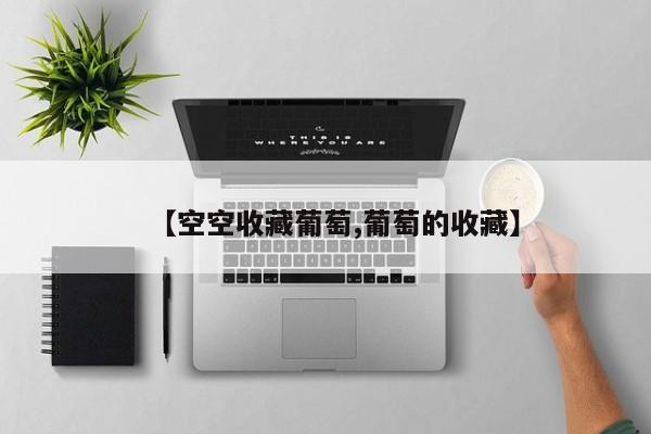 【空空收藏葡萄,葡萄的收藏】