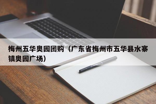 梅州五华奥园团购（广东省梅州市五华县水寨镇奥园广场）