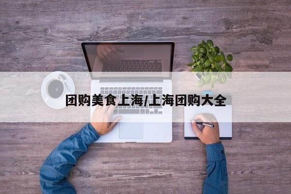 团购美食上海／上海团购大全
