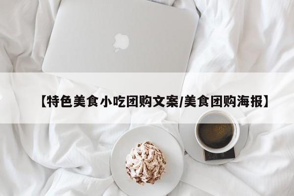 【特色美食小吃团购文案／美食团购海报】
