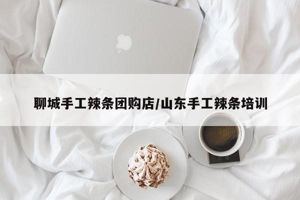 聊城手工辣条团购店／山东手工辣条培训