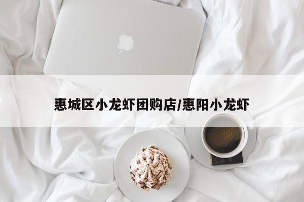 惠城区小龙虾团购店／惠阳小龙虾