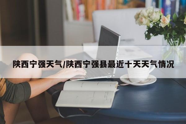陕西宁强天气／陕西宁强县最近十天天气情况