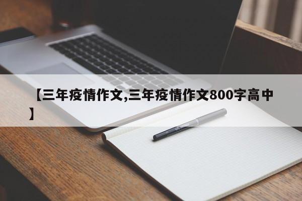 【三年疫情作文,三年疫情作文800字高中】