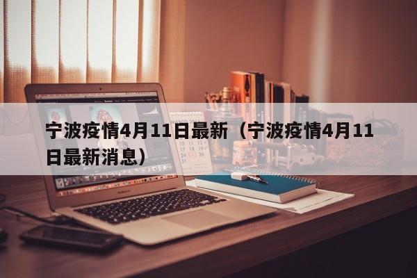 宁波疫情4月11日最新（宁波疫情4月11日最新消息）