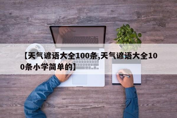 【天气谚语大全100条,天气谚语大全100条小学简单的】