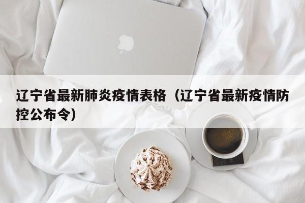辽宁省最新肺炎疫情表格（辽宁省最新疫情防控公布令）