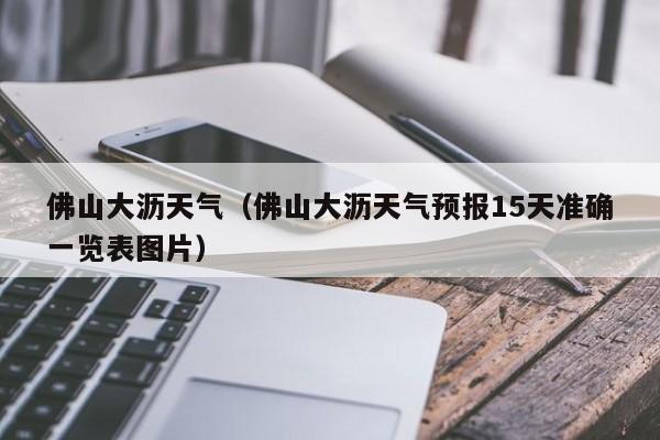 佛山大沥天气（佛山大沥天气预报15天准确一览表图片）