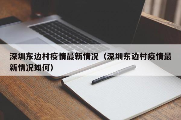 深圳东边村疫情最新情况（深圳东边村疫情最新情况如何）