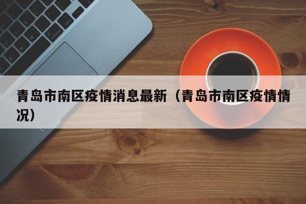 青岛市南区疫情消息最新（青岛市南区疫情情况）